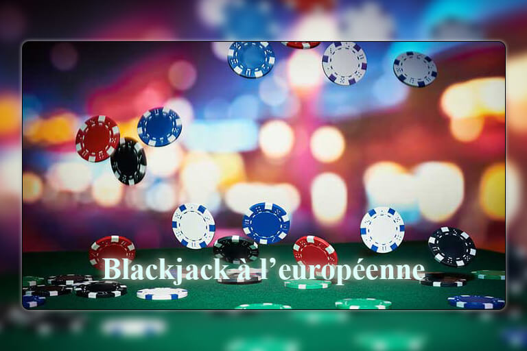 Qu'est ce que le blackjack à l'européenne?